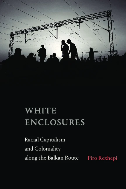 White Enclosures: Racial Capitalism and Coloniality along the Balkan Route logo